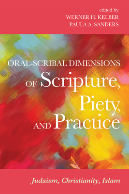 Oral-Scribal Dimensions of Scripture, Piety, and Practice - Kelber, Werner H (Editor), and Sanders, Paula A (Editor)