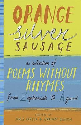 Orange Silver Sausage: A Collection of Poems Without Rhymes from Zephaniah to Agard - Denton, Graham (Editor), and Carter, James (Editor)