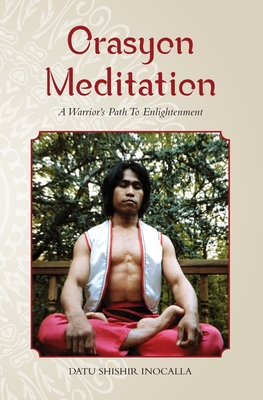Orasyon Meditation: A Warrior's Path To Enlightenment - Wiley, Mark V, and Inocalla, Datu Shishir