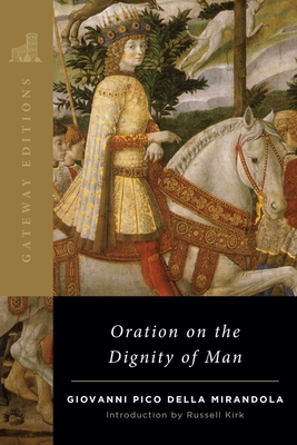 Oration on the Dignity of Man - Mirandola, Giovanni Pico Della, and Caponigri, A Robert (Translated by), and Kirk, Russell (Introduction by)