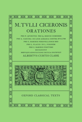 Orationes: Volume IV: Pro Quinctio, Pro Q. Roscio Comoedo, Pro Caecina, de Lege Agraria Contra Rullum, Pro C. Rabirio, Pro L. Flacco, in L. Pisonem, Pro C. Rabirio Postumo - Cicero, and Clark, A C (Editor)