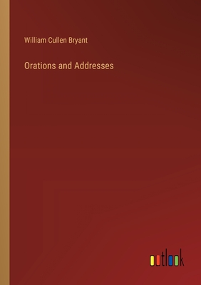 Orations and Addresses - Bryant, William Cullen