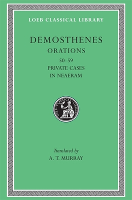 Orations, Volume VI: Orations 50-59: Private Cases. In Neaeram - Demosthenes, and Murray, A. T. (Translated by)