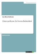 Orator perfectus. Zu Ciceros Rednerideal