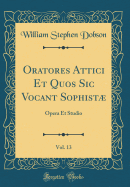 Oratores Attici Et Quos Sic Vocant Sophist, Vol. 13: Opera Et Studio (Classic Reprint)