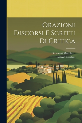 Orazioni Discorsi E Scritti Di Critica - Giordani, Pietro, and Marchetti, Giovanni