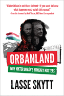 Orbanland: Why Viktor Orbn's Hungary Matters
