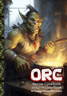 Orc Recipe Cookbook and Coloring Book: for Fantasy Tabletop RPG Players