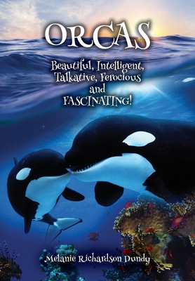 ORCAS - Beautiful, Intelligent, Talkative, Ferocious, Fascinating - Dundy, Melanie Richardson