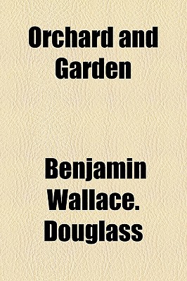 Orchard and Garden; - Douglass, Benjamin Wallace