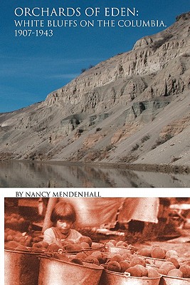 Orchards of Eden: White Bluffs on the Columbia 1907-1943 - Mendenhall, Nancy