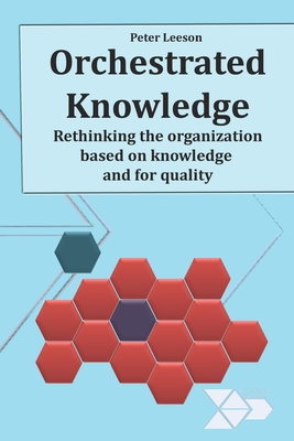 Orchestrated Knowledge: Replacing authority with knowledge in the organization - Hookham, Paul (Foreword by), and Leeson, Peter