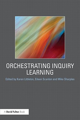 Orchestrating Inquiry Learning - Littleton, Karen (Editor), and Scanlon, Eileen (Editor), and Sharples, Mike (Editor)