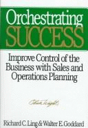 Orchestrating Success: Improve Control of the Business with Sales and Operations Planning
