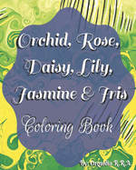 Orchid, Rose, Daisy, Lily, Jasmine and Iris: Coloring Book