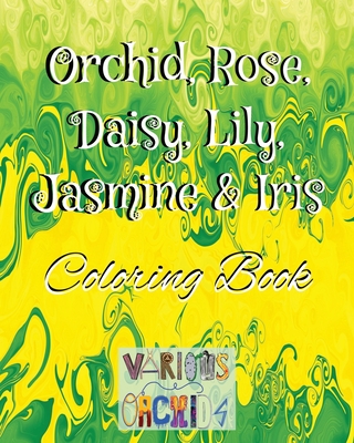 Orchid, Rose, Daisy, Lily, Jasmine & Iris 2: Coloring Book - Ramos, Orquidia Rivera, and Orchid's, Various