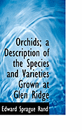 Orchids; A Description of the Species and Varieties Grown at Glen Ridge