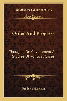 Order and Progress: Thoughts on Government and Studies of Political Crises - Harrison, Frederic