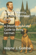 Order, Efficiency, and Mild Existential Dread: A (Mostly) Accurate Guide to Being German