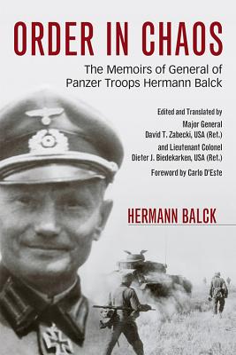 Order in Chaos: The Memoirs of General of Panzer Troops Hermann Balck - Balck, Hermann, and Zabecki, David T (Editor), and D'Este, Carlo (Foreword by)