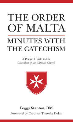 Order of Malta Minutes with the Catechism: A Pocket Guide to the Catechism - Stanton, Peggy, and Dolan, Cardinal Timothy (Foreword by)