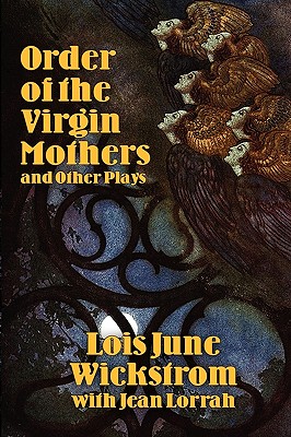 Order of the Virgin Mothers and Other Plays - Wickstrom, Lois June, and Lorrah, Jean