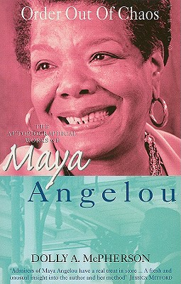 Order Out of Chaos: The Autobiographical Works of Maya Angelou - McPherson, Dolly A