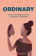 Ordinary: A poetic anthology of culture, immigration, & identity