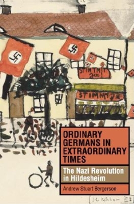 Ordinary Germans in Extraordinary Times: The Nazi Revolution in Hildesheim - Bergerson, Andrew Stuart