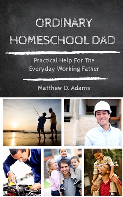 Ordinary Homeschool Dad - Elise, Sony (Editor), and Adams, Matthew D