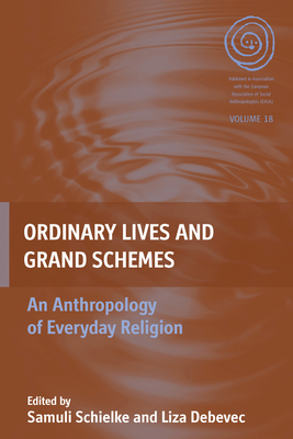 Ordinary Lives and Grand Schemes: An Anthropology of Everyday Religion - Schielke, Samuli (Editor), and Debevec, Liza (Editor)