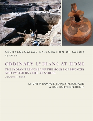 Ordinary Lydians at Home: The Lydian Trenches of the House of Bronzes and Pactolus Cliff at Sardis - Ramage, Andrew, and Ramage, Nancy H., and Gurtekin-Demir, R. Gul
