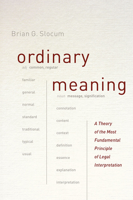 Ordinary Meaning: A Theory of the Most Fundamental Principle of Legal Interpretation - Slocum, Brian G