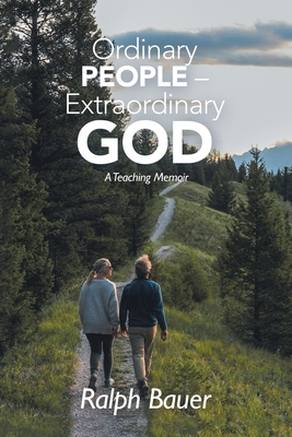 Ordinary People - Extraordinary God: A Teaching Memoir - Bauer, Ralph