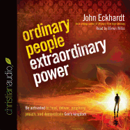 Ordinary People, Extraordinary Power: Be Activated to Heal, Deliver, Prophesy, Preach, and Demonstrate God's Kingdom