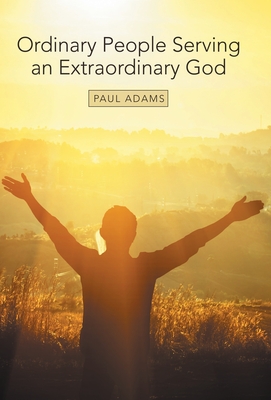 Ordinary People Serving an Extraordinary God - Adams, Paul