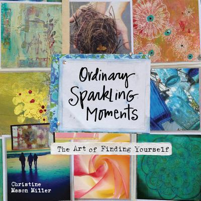 Ordinary Sparkling Moments: The Art of Finding Yourself - Miller, Christine Mason