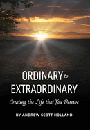 Ordinary to Extraordinary: Creating the Life that You Deserve