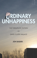 Ordinary Unhappiness: The Therapeutic Fiction of David Foster Wallace