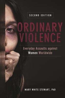 Ordinary Violence: Everyday Assaults Against Women Worldwide - Stewart, Mary White