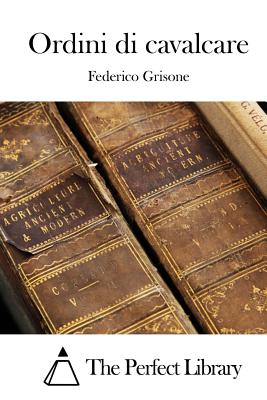 Ordini di cavalcare - The Perfect Library (Editor), and Grisone, Federico