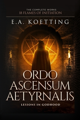 Ordo Ascensum Aetyrnalis: 18 Flames of Initiation & Lessons in Godhood - Donaghue, Timothy (Foreword by)