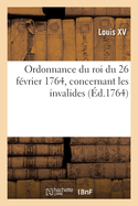 Ordonnance Du Roi Du 26 Fvrier 1764, Concernant Les Invalides