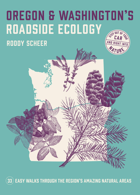 Oregon and Washington's Roadside Ecology: 33 Easy Walks Through the Region's Amazing Natural Areas - Scheer, Roddy