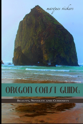 Oregon Coast Guide: Beauty, Novelty and Curiosity - Vickers, Marques