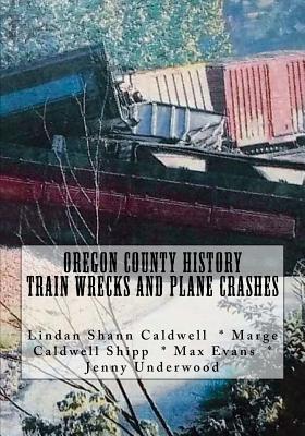 Oregon County History Train Wrecks and Plane Crashes - Underwood, Jenny, and Shipp, Marge Caldwell, and Evans, Max