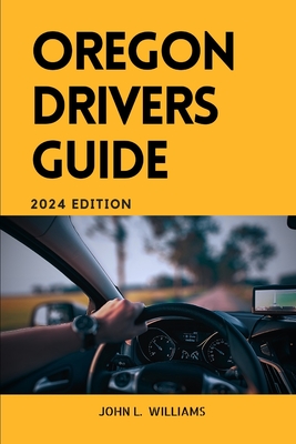 Oregon Drivers Guide: A Comprehensive Study Manual for safe and responsible driving in Oregon state - Williams, John L