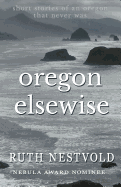 Oregon Elsewise: Eight Short Stories of an Oregon That Never Was