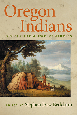 Oregon Indians: Voices from Two Centuries - Beckham, Stephen Dow