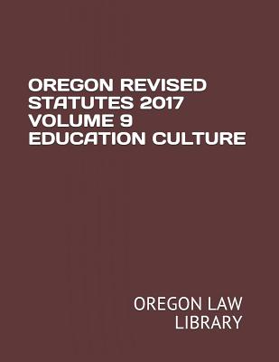 Oregon Revised Statutes 2017 Volume 9 Education Culture - Law Library, Oregon